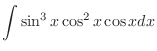 $\displaystyle \int \sin^{3}{x}\cos^{2}{x}\cos{x} dx$