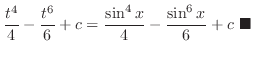 $\displaystyle \frac{t^{4}}{4} - \frac{t^{6}}{6} + c = \frac{\sin^{4}{x}}{4} - \frac{\sin^{6}{x}}{6} + c\ensuremath{ \blacksquare}$