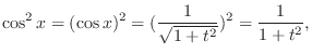 $\displaystyle \cos^{2}{x} = (\cos{x})^2 = (\frac{1}{\sqrt{1+t^2}})^2 = \frac{1}{1+t^2},$