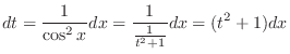 $\displaystyle dt = \frac{1}{\cos^{2}{x}}dx = \frac{1}{\frac{1}{t^2+1}}dx = (t^2 + 1)dx$