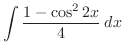 $\displaystyle \int \frac{1-\cos^{2}{2x}}{4}\:dx$