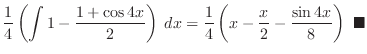 $\displaystyle \frac{1}{4}\left(\int 1 - \frac{1 + \cos{4x}}{2}\right)\:dx = \fr...
...{4}\left(x - \frac{x}{2} - \frac{\sin{4x}}{8}\right)\ensuremath{ \blacksquare}$