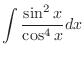 $\displaystyle \int \frac{\sin^{2}{x}}{\cos^{4}{x}}dx$