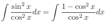 $\displaystyle \int \frac{\sin^{2}{x}}{\cos^{2}{x}} dx = \int \frac{1 - \cos^{2}{x}}{\cos^{2}{x}} dx$