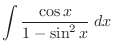 $\displaystyle \int \frac{\cos{x}}{1-\sin^{2}{x}}\:dx$