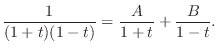 $\displaystyle \frac{1}{(1+t)(1-t)} = \frac{A}{1+t} + \frac{B}{1-t}.$