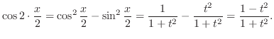 $\displaystyle \cos{2\cdot \frac{x}{2}} = \cos^{2}{\frac{x}{2}} - \sin^{2}{\frac{x}{2}} = \frac{1}{1 + t^2} - \frac{t^2}{1 + t^2} = \frac{1-t^{2}}{1+t^{2}}.$