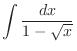 $\displaystyle \int \frac{dx}{1 - \sqrt{x}}$