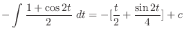 $\displaystyle -\int{\frac{1 + \cos{2t}}{2}} dt = -[\frac{t}{2} + \frac{\sin{2t}}{4}] + c$
