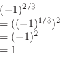 \begin{displaymath}\begin{array}{l}
(-1)^{2/3}\\
= ((-1)^{1/3})^2 \\
= (-1)^2 \\
= 1\end{array}\end{displaymath}