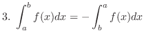 $\displaystyle{3.  \int_{a}^{b}f(x) dx = - \int_{b}^{a} f(x) dx }$
