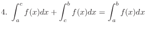 $\displaystyle{4.  \int_{a}^{c}f(x)dx + \int_{c}^{b}f(x)dx = \int_{a}^{b}f(x)dx} $