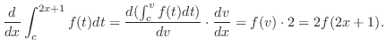 $\displaystyle \frac{d}{dx}\int_{c}^{2x+1}f(t)dt = \frac{d(\int_c^v f(t)dt)}{dv}\cdot \frac{dv}{dx} = f(v) \cdot 2 = 2f(2x+1).$