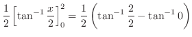 $\displaystyle \frac{1}{2}\left[\tan^{-1}{\frac{x}{2}}\right]_0^2 = \frac{1}{2}\left(\tan^{-1}{\frac{2}{2}} - \tan^{-1}{0}\right)$
