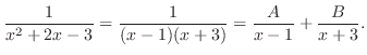 $\displaystyle \frac{1}{x^2 + 2x - 3} = \frac{1}{(x-1)(x+3)} = \frac{A}{x-1} + \frac{B}{x+3}.$
