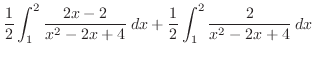 $\displaystyle \frac{1}{2}\int_1^2 \frac{2x-2}{x^2 - 2x+4}\:dx + \frac{1}{2}\int_1^2 \frac{2}{x^2 - 2x+4}\:dx$