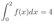 $\displaystyle{\int_{0}^{2}f(x)dx = 4}$