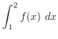 $\displaystyle{\int_{1}^{2}f(x) dx}$