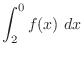 $\displaystyle{\int_{2}^{0}f(x) dx}$