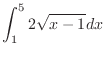 $\displaystyle{\int_{1}^{5}2\sqrt{x-1}dx}$