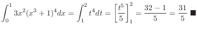 $\displaystyle{\int_{0}^{1}3x^{2}(x^{3}+1)^{4}dx = \int_{1}^{2}t^4 dt = \left[\f...
... \right ]_{1}^{2} = \frac{32 - 1}{5} = \frac{31}{5}}\ensuremath{ \blacksquare}$