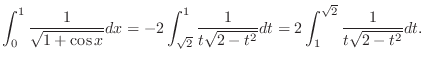 $\displaystyle \int_{0}^{1}\frac{1}{\sqrt{1+\cos{x}}}dx = -2\int_{\sqrt{2}}^{1}\frac{1}{t\sqrt{2-t^2}}dt = 2\int_{1}^{\sqrt{2}}\frac{1}{t\sqrt{2-t^2}}dt.$