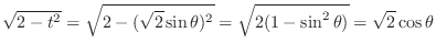 $\sqrt{2-t^2} = \sqrt{2-(\sqrt{2}\sin{\theta})^2} = \sqrt{2(1-\sin^{2}{\theta})} = \sqrt{2}\cos{\theta}$