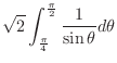 $\displaystyle \sqrt{2}\int_{\frac{\pi}{4}}^{\frac{\pi}{2}}\frac{1}{\sin{\theta}}d\theta$
