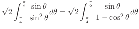 $\displaystyle \sqrt{2}\int_{\frac{\pi}{4}}^{\frac{\pi}{2}}\frac{\sin{\theta}}{\...
...int_{\frac{\pi}{4}}^{\frac{\pi}{2}}\frac{\sin{\theta}}{1-\cos^2{\theta}}d\theta$