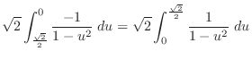 $\displaystyle \sqrt{2}\int_{\frac{\sqrt{2}}{2}}^{0}\frac{-1}{1-u^2}\;du = \sqrt{2}\int_{0}^{\frac{\sqrt{2}}{2}}\frac{1}{1-u^2}\; du$