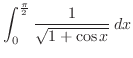 $\displaystyle \int_0^{\frac{\pi}{2}}\frac{1}{\sqrt{1 + \cos{x}}}\:dx$