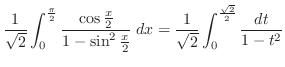 $\displaystyle \frac{1}{\sqrt{2}}\int_0^{\frac{\pi}{2}}\frac{\cos{\frac{x}{2}}}{...
...rac{x}{2}}}\:dx = \frac{1}{\sqrt{2}}\int_0^{\frac{\sqrt{2}}{2}}\frac{dt}{1-t^2}$