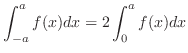 $\displaystyle{\int_{-a}^{a}f(x)dx = 2\int_{0}^{a}f(x)dx}$