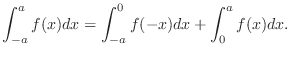 $\displaystyle \int_{-a}^{a}f(x)dx = \int_{-a}^{0}f(-x)dx + \int_{0}^{a}f(x) dx. $