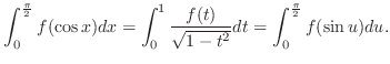 $\displaystyle \int_0^\frac{\pi}{2}f(\cos{x})dx = \int_0^1 \frac{f(t)}{\sqrt{1-t^2}}dt = \int_0^\frac{\pi}{2}f(\sin{u})du.$