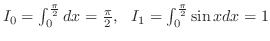 $I_{0} = \int_{0}^{\frac{\pi}{2}}dx = \frac{\pi}{2},   I_{1} = \int_{0}^{\frac{\pi}{2}}\sin{x}dx = 1$