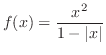 $\displaystyle{f(x) = \frac{x^{2}}{1 - \vert x\vert}}$