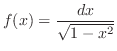 $\displaystyle{f(x) = \frac{dx}{\sqrt{1-x^2}}}$