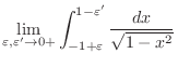 $\displaystyle \lim_{\varepsilon, \varepsilon' \to 0+}\int_{-1+\varepsilon}^{1-\varepsilon'}\frac{dx}{\sqrt{1 -x^2}}$