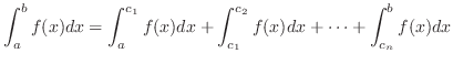 $\displaystyle \int_{a}^{b}f(x)dx = \int_{a}^{c_{1}}f(x)dx + \int_{c_{1}}^{c_{2}}f(x)dx + \cdots + \int_{c_{n}}^{b}f(x)dx $