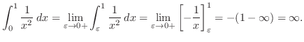 $\displaystyle \int_{0}^{1}\frac{1}{x^2}\:dx = \lim_{\varepsilon \to 0+}\int_{\v...
...on \to 0+}\left[-\frac{1}{x}\right]_{\varepsilon}^{1} = -(1 - \infty) = \infty.$
