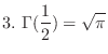 $\displaystyle{3.  \Gamma(\frac{1}{2}) = \sqrt{\pi}}$
