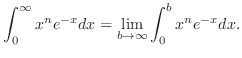 $\displaystyle \int_{0}^{\infty}x^{n}e^{-x} dx = \lim_{b \to \infty}\int_{0}^{b}x^{n}e^{-x} dx.$