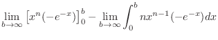 $\displaystyle \lim_{b \to \infty}\left[x^{n}(-e^{-x}) \right ]_{0}^{b} - \lim_{b \to \infty}\int_{0}^{b}nx^{n-1}(-e^{-x}) dx$
