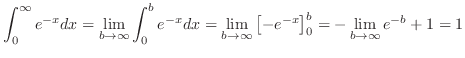 $\displaystyle \int_{0}^{\infty}e^{-x} dx = \lim_{b \to \infty}\int_0^b e^{-x}dx...
...lim_{b \to \infty}\left[-e^{-x}\right]_0^b = -\lim_{b \to \infty}e^{-b} + 1 = 1$