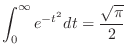 $\displaystyle{\int_0^\infty e^{-t^2}dt} = \frac{\sqrt{\pi}}{2}$