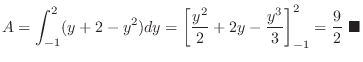 $\displaystyle A = \int_{-1}^{2}(y + 2 - y^2)dy = \left[\frac{y^2}{2} + 2y - \frac{y^3}{3} \right]_{-1}^{2} = \frac{9}{2}
\ensuremath{ \blacksquare}
$