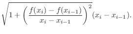 $\displaystyle \sqrt{1+ \left(\frac{f(x_{i})-f(x_{i-1})}{x_{i}-x_{i-1}}\right)^{2}}(x_{i} - x_{i-1}).$