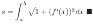$\displaystyle s = \int_{a}^{b}\sqrt{1 + (f^{\prime}(x))^{2}} dx\ensuremath{ \blacksquare}$