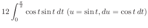 $\displaystyle 12 \int_0^\frac{\pi}{2}\cos{t}\sin{t}\:dt (u = \sin{t}, du = \cos{t}\:dt)$